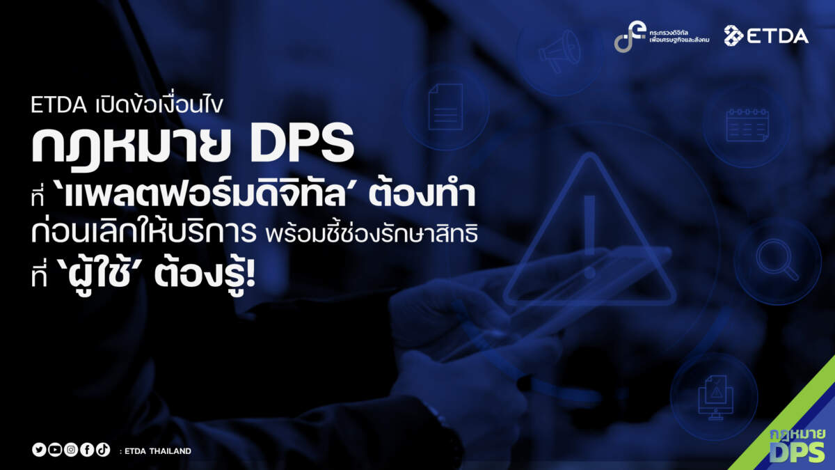 ETDA เปิดข้อเงื่อนไข กฎหมาย DPS ที่ แพลตฟอร์มดิจิทัล ต้องทำก่อนเลิกให้บริการ พร้อมชี้ช่องรักษาสิทธิที่ ผู้ใช้ ต้องรู้