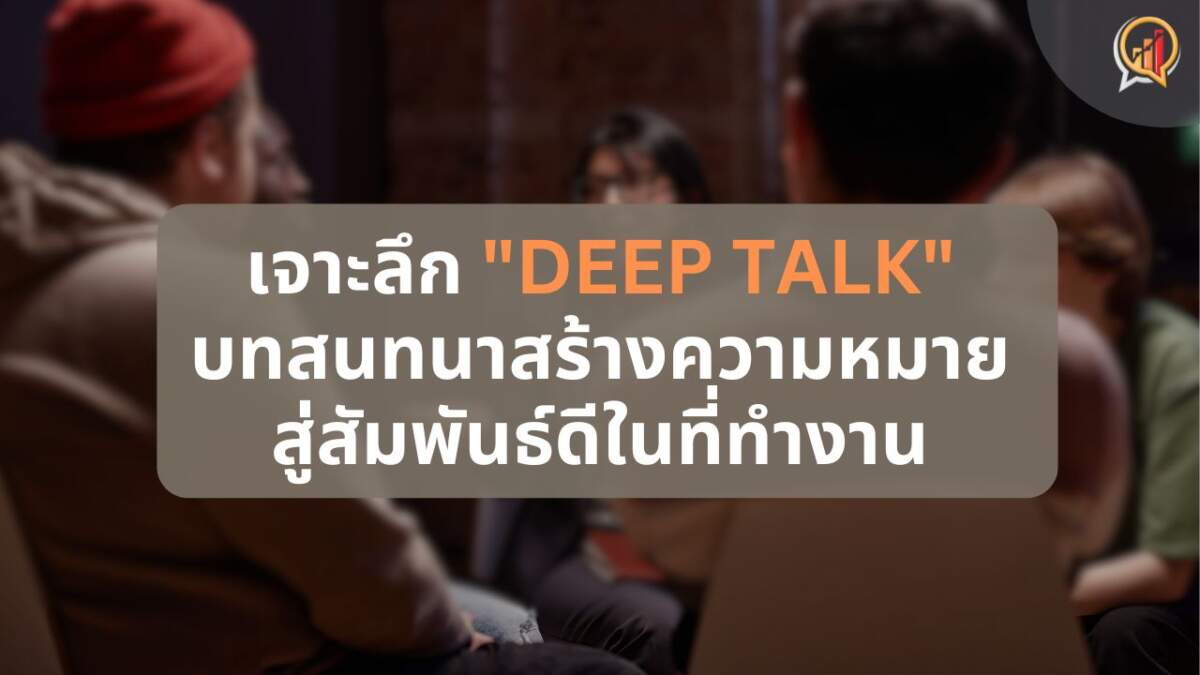 เจาะลึก "Deep Talk" พร้อม 6 เทคนิค สร้างบทสนทนา สู่สัมพันธ์ดีในที่ทำงาน