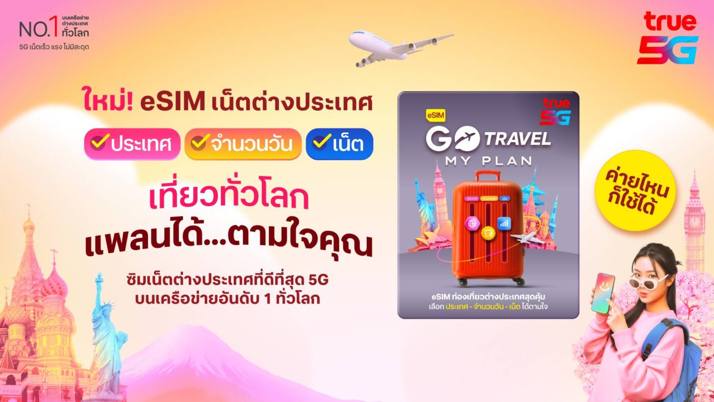 True เปิดตัว "GO Travel MyPlan" eSIM ใหม่ เลือกเองได้ ไม่ต้องเปลี่ยนซิม