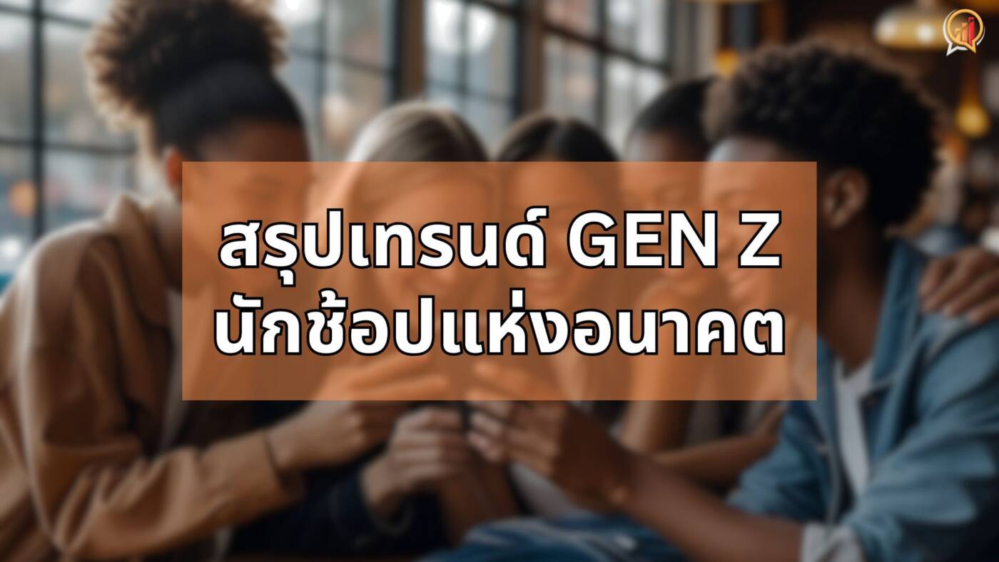 สรุปเทรนด์ Gen Z นักช้อปแห่งอนาคต