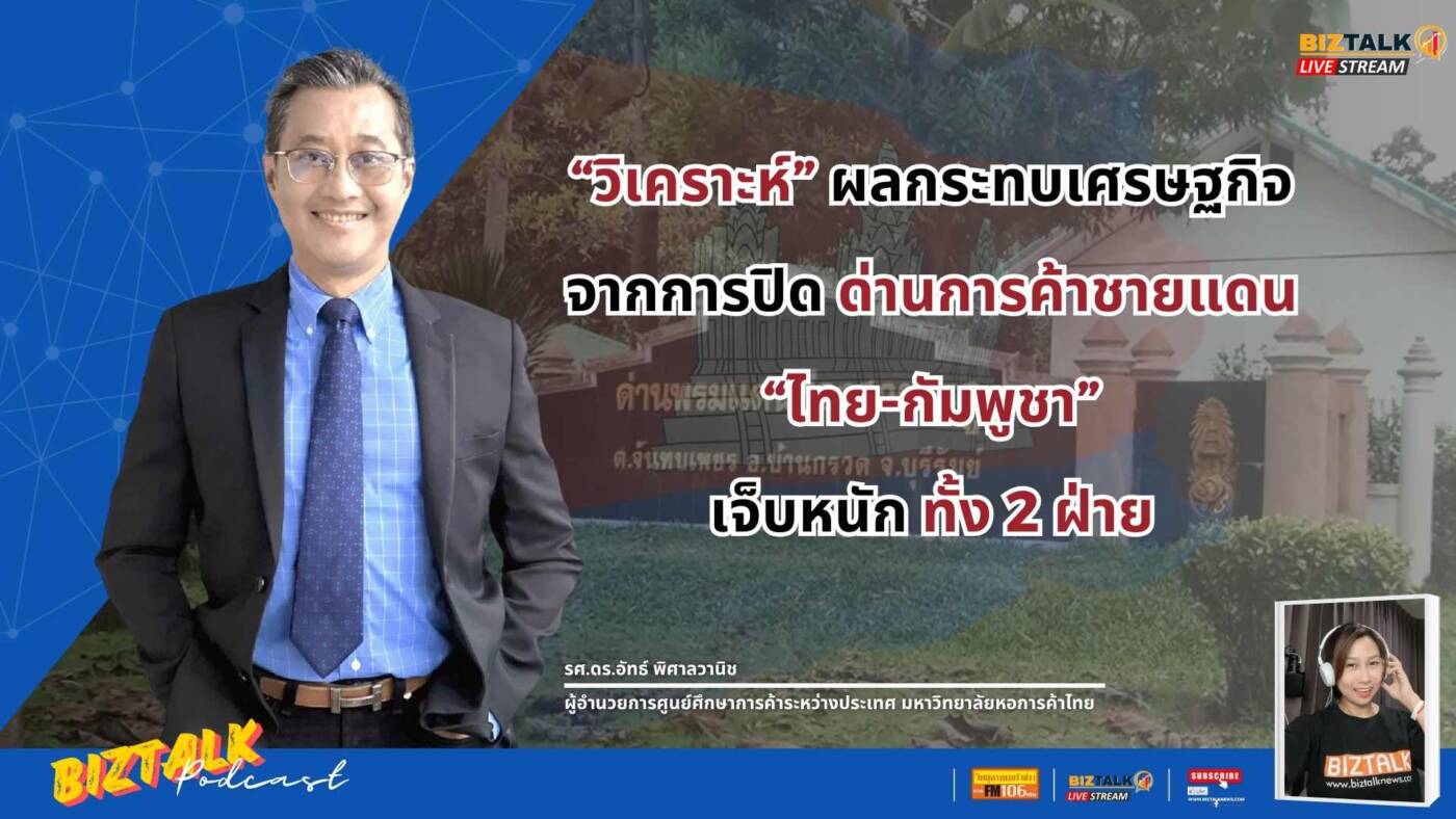 นักวิชาการชี้ ปิดด่านไทย-กัมพูชา กระทบเศรษฐกิจไทยวันละ 800 ล้านบาท เตือนสถานการณ์ยืดเยื้อ-บั่นทอนความเชื่อมั่น แนะรัฐเร่งอพยพคนไทย
