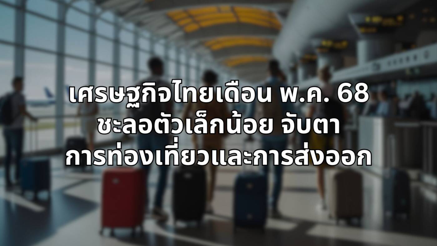 แบงก์ชาติเผยเศรษฐกิจไทยเดือน พ.ค. 68 ชะลอตัวเล็กน้อย จับตาการท่องเที่ยวและการส่งออก
