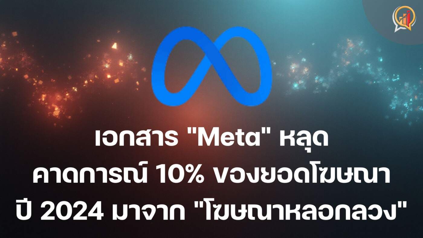 เอกสารภายในหลุด "Meta" คาดการณ์ 10% ของยอดขายโฆษณาปี 2024 มาจาก "โฆษณาหลอกลวง" มูลค่าสูงถึง 1.6 หมื่นล้านดอลลาร์