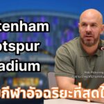 ถอดรหัสความสำเร็จ "Tottenham Hotspur Stadium" สู่สนามกีฬาอัจฉริยะที่สุดในโลก ตอบรับประสบการณ์แฟนบอลยุคใหม่