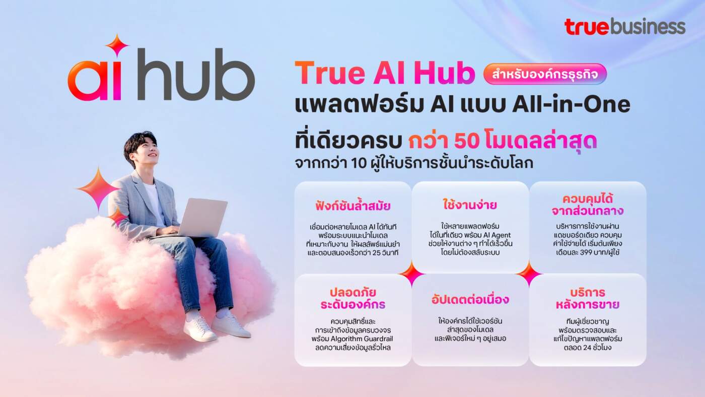 ทรูบิสิเนส เปิดตัว “True AI Hub” แพลตฟอร์ม AI ครบวงจร รวมกว่า 50 โมเดล ระดับโลก ยกระดับธุรกิจไทยสู่ยุค AI-first
