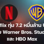 Netflix ทุ่ม 7.2 หมื่นล้านดอลลาร์ ฮุบสตูดิโอ Warner Bros. และ HBO Max