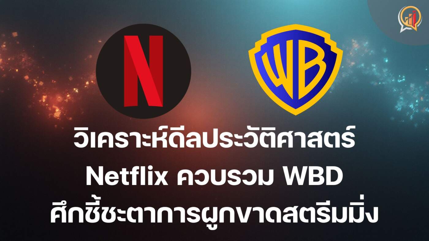 วิเคราะห์ดีลประวัติศาสตร์: Netflix ควบรวม Warner Bros ศึกชี้ชะตาการผูกขาดในยุคสตรีมมิ่ง