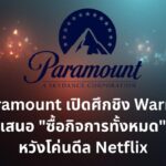 Paramount Skydance เปิดศึกชิง Warner Bros. Discovery เสนอ "ซื้อกิจการทั้งหมด" หวังโค่นดีล Netflix