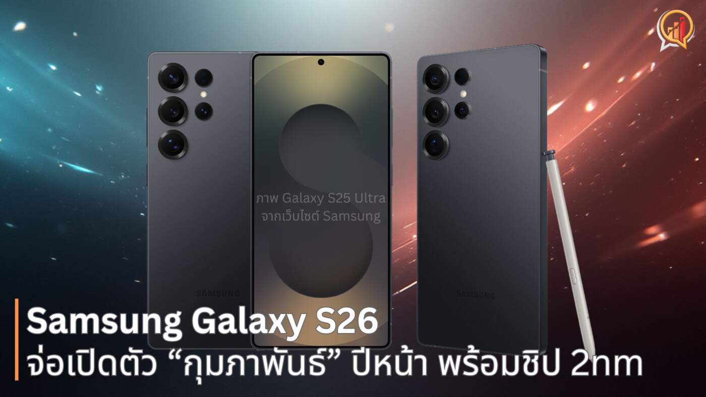 Samsung จ่อเปิดตัว Galaxy S26 กุมภาพันธ์ปีหน้า พร้อมชิป 2nm รุ่นแรกของโลก
