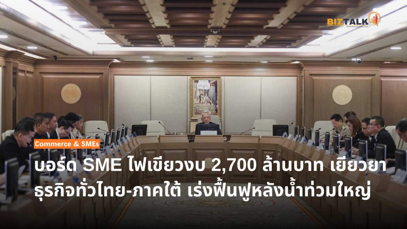 บอร์ด SME ไฟเขียวงบ 2,700 ล้านบาท ปูพรมเยียวยาธุรกิจทั่วไทย-ภาคใต้ เร่งฟื้นฟูหลังน้ำท่วมใหญ่