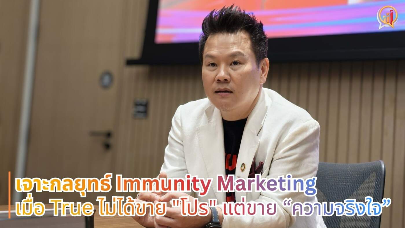 เจาะกลยุทธ์ Immunity Marketing: เมื่อ True ไม่ได้ขายแค่ "โปร" แต่ขาย "ความจริงใจ"