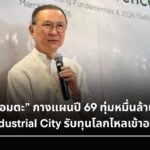 อมตะ กางแผนปี 69 ทุ่มหมื่นล้านปั้น Industrial City รับทุนโลกไหลเข้าอาเซียน