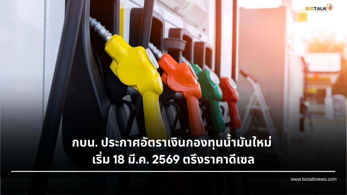 กบน. ประกาศอัตราเงินกองทุนน้ำมันใหม่ เริ่ม 18 มี.ค. 2569 ตรึงราคาดีเซล