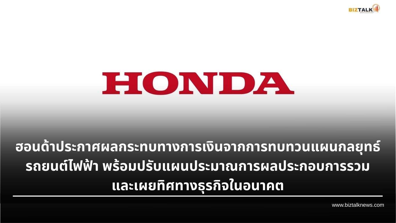 ฮอนด้าประกาศผลกระทบทางการเงินจากการทบทวนแผนกลยุทธ์รถยนต์ไฟฟ้า พร้อมปรับแผนประมาณการผลประกอบการรวม และเผยทิศทางธุรกิจในอนาคต
