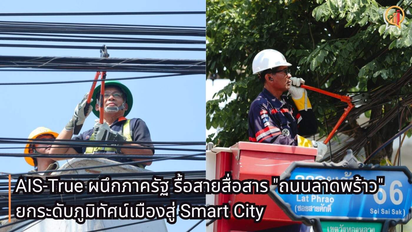 AIS-True ผนึกภาครัฐ รื้อสายสื่อสาร "ถนนลาดพร้าว" ยกระดับภูมิทัศน์เมืองสู่ Smart City