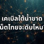 เคเบิลใต้น้ำขาด เน็ตไทยจะดับไหม? เจาะลึกแผนรับมือวิกฤตโครงข่ายโลกที่ผู้ใช้งานอาจไม่เคยรู้
