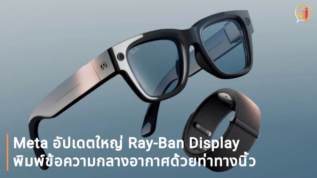 Meta อัปเดตใหญ่ Ray-Ban Display พิมพ์ข้อความกลางอากาศด้วยท่าทางนิ้ว พร้อมเปิดทางนักพัฒนาภายนอก