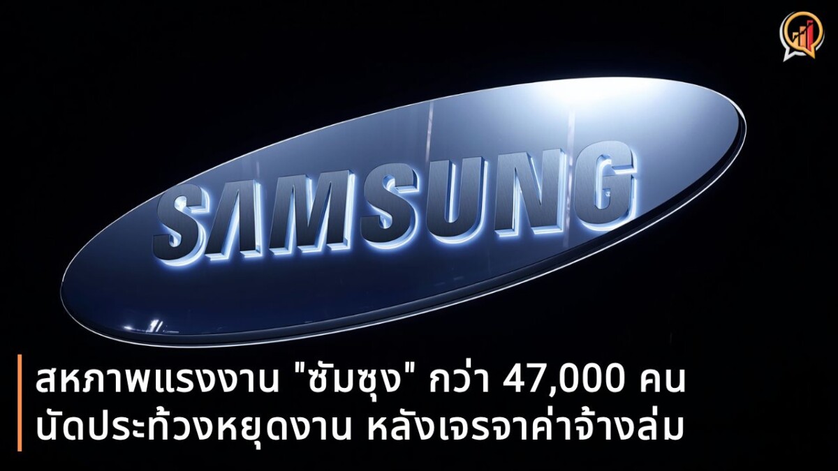 สหภาพแรงงาน "ซัมซุง" กว่า 47,000 คนนัดประท้วงหยุดงาน หลังเจรจาค่าจ้างล่ม ฉุดหุ้นร่วงทันที 3%