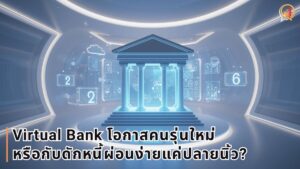 Virtual Bank: โอกาสคนรุ่นใหม่ หรือกับดักหนี้ผ่อนง่ายแค่ปลายนิ้ว?