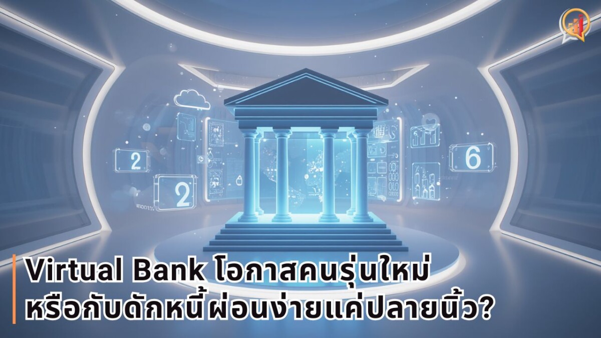 Virtual Bank: โอกาสคนรุ่นใหม่ หรือกับดักหนี้ผ่อนง่ายแค่ปลายนิ้ว?