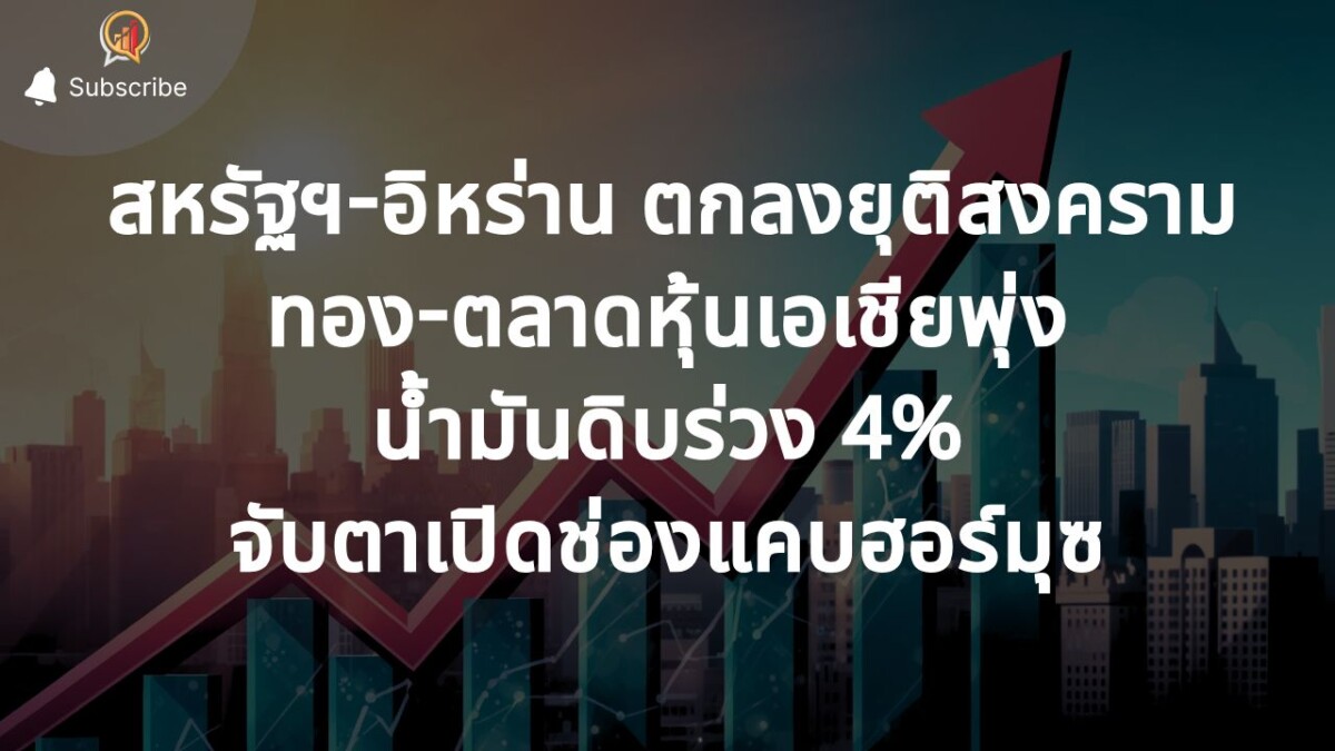 สหรัฐฯ-อิหร่าน บรรลุข้อตกลงยุติสงคราม! ตลาดหุ้นเอเชีย-ทองพุ่ง น้ำมันดิบร่วง 4% จับตาเปิดช่องแคบฮอร์มุซ