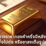 เจาะทิศทางราคาทองคำครึ่งปีหลัง: ย่อตัวเพื่อไปต่อ หรือขาลงเต็มรูปแบบ?