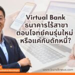 Virtual Bank ธนาคารไร้สาขา ตอบโจทย์คนรุ่นใหม่ หรือแค่กับดักหนี้?