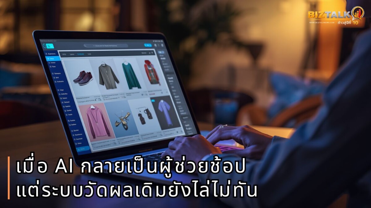 วิกฤตที่มองไม่เห็น: เมื่อ AI กลายเป็นผู้ช่วยช้อป แต่ระบบวัดผลเดิมยังไล่ไม่ทัน