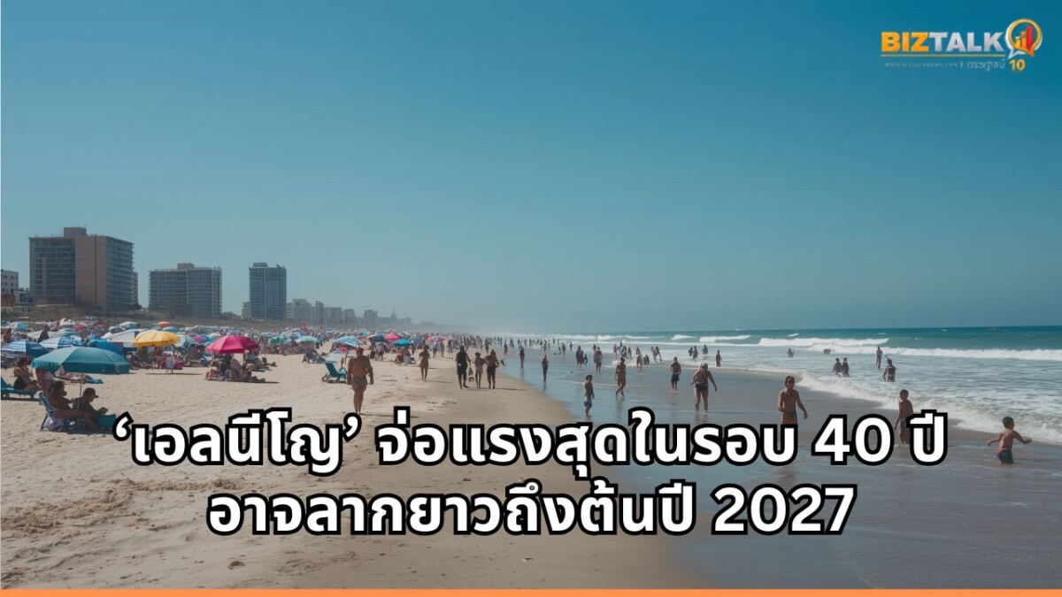 WMO เตือน ‘เอลนีโญ’ รอบนี้จ่อรุนแรงสุดในรอบ 40 ปี ลากยาวข้ามปีถึงต้นปี 2027 เสี่ยงถล่มสภาพอากาศโลกวิกฤต