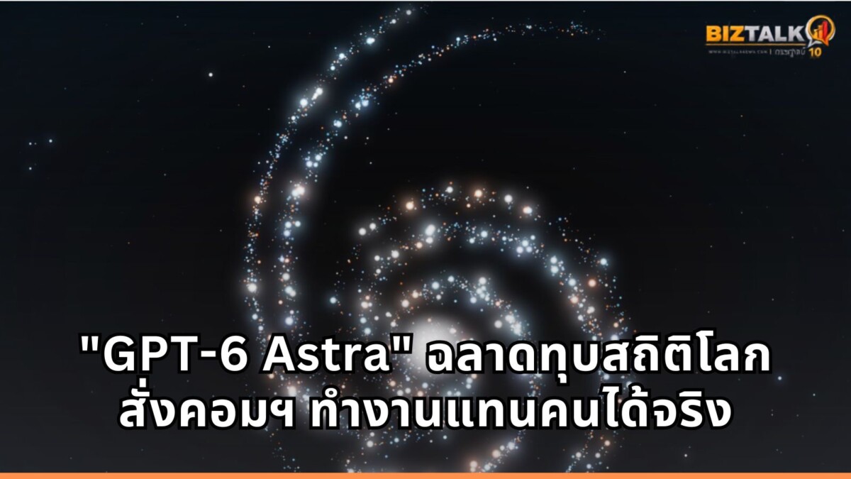 OpenAI เปิดตัว "GPT-6 Astra" สั่งคอมฯ ทำงานแทนคนได้จริง