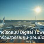 กางโรดแมป Digital Tower นำร่องสุวรรณภูมิ-ดอนเมือง ดัน Green ATM สู่ฮับการบินภูมิภาค