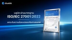 บลูบิค ผ่านการรับรอง ISO/IEC 27001:2022 ชูมาตรฐานความปลอดภัยไซเบอร์ระดับโลก เพิ่มความมั่นใจคู่ค้า