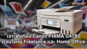 ลองใช้ Canon PIXMA G4780 เปลี่ยนมุมทำงานที่บ้านให้เป็นออฟฟิศครบเครื่อง ตอบโจทย์สาย Freelance และ Home Office