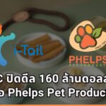 ไอ-เทล ปิดดีลยักษ์ 160 ล้านดอลลาร์ ซื้อ Phelps Pet Products สยายปีกโรงงานในสหรัฐฯ ดันเป้ารายได้ปี 2573